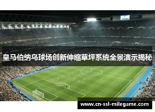 皇马伯纳乌球场创新伸缩草坪系统全景演示揭秘 皇马伯纳乌球场创新伸缩草坪系统全景演示揭秘