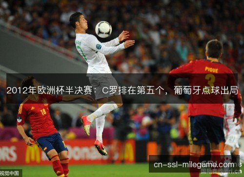 2012年欧洲杯半决赛：C罗排在第五个，葡萄牙点球出局